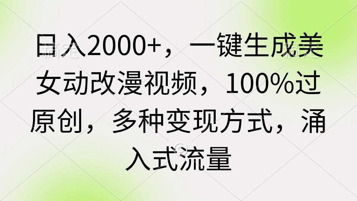 日入2000+-一键生成美女动改漫视频-100%过原创-多种变现方式 涌入式流量-第2资源网