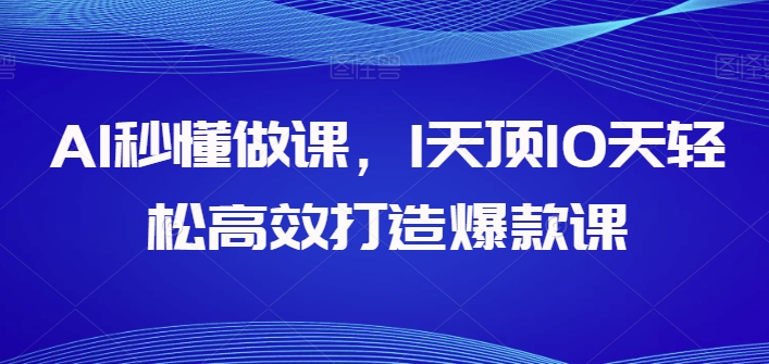 AI秒懂做课-1天顶10天轻松高效打造爆款课-让你的知识变为财富-第2资源网