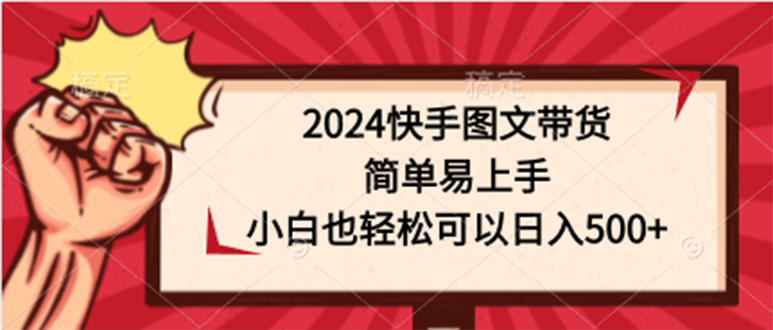 2024快手图文带货课-简单易上手-小白也轻松可以日入500+-第2资源网