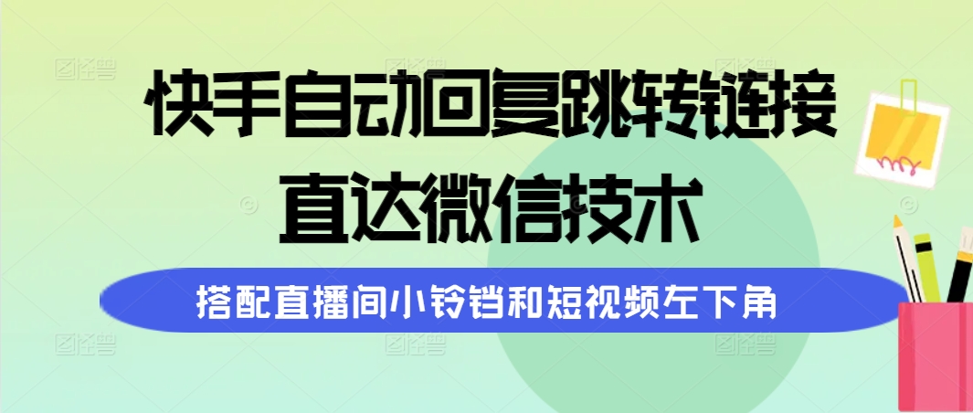 快手自动回复跳转链接-直达微信技术-搭配直播间小铃铛和短视频左下角-第2资源网