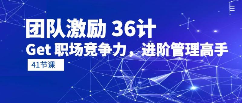 团队激励 36计-Get 职场竞争力-进阶管理高手（41节课）-第2资源网