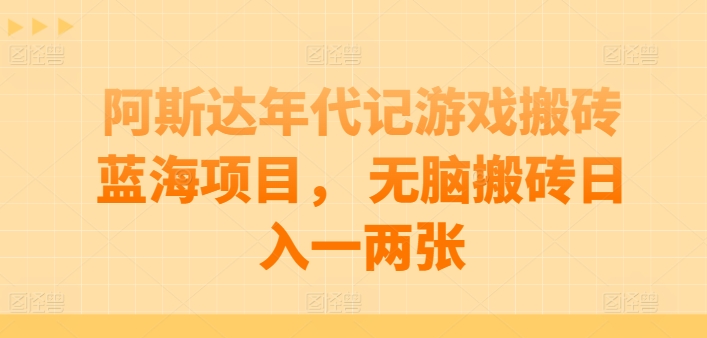 阿斯达年代记游戏搬砖蓝海项目- 无脑搬砖日入一两张【揭秘】-第2资源网