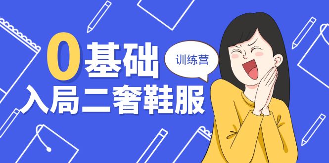 零基础入局-二奢 鞋服训练营-十二年 奢侈品 创业导师分享（20节课）-第2资源网