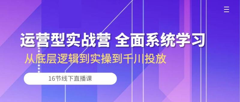 运营型实战营 全面系统学习-从底层逻辑到实操到千川投放（16节线下直播课)-第2资源网