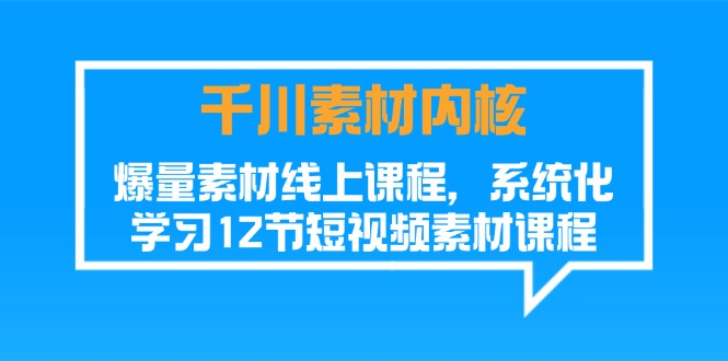 千川素材-内核-爆量素材线上课程-系统化学习12节短视频素材课程-第2资源网