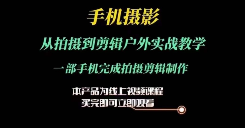 手机摄影运镜剪辑实操课-从拍摄到剪辑户外实战教学-一部手机完成拍摄剪辑制作-第2资源网