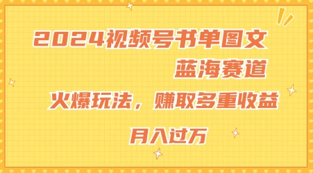 2024视频号书单图文蓝海赛道-火爆玩法-赚取多重收益-小白轻松上手-月入上万【揭秘】-第2资源网