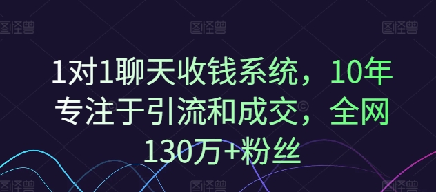 1对1聊天收钱系统-10年专注于引流和成交-全网130万+粉丝-第2资源网