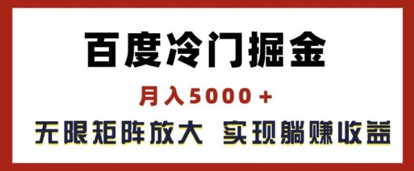 百度冷门掘金-月入5000+-无限矩阵放大-实现管道躺赚收益【揭秘】-第2资源网