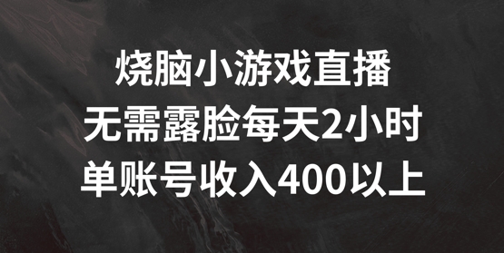 烧脑小游戏直播-无需露脸每天2小时-单账号日入400+【揭秘】-第2资源网