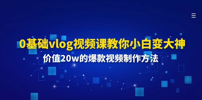 0基础vlog视频课教你小白变大神：价值20w的爆款视频制作方法-第2资源网