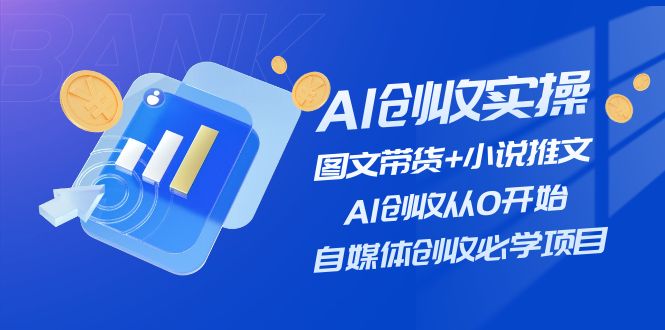 AI创收实操—图文带货+小说推文-AI创收从0开始-自媒体创收必学项目-第2资源网