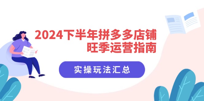 2024下半年拼多多店铺旺季运营指南：实操玩法汇总（8节课）-第2资源网