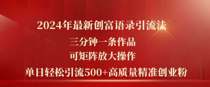 2024年最新创富语录引流法-三分钟一条作品-可矩阵放大操作-单日轻松引流500+高质量创业粉-第2资源网