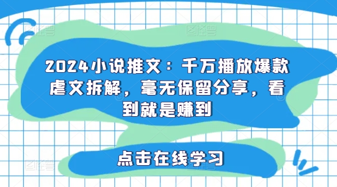 2024小说推文：千万播放爆款虐文拆解-毫无保留分享-看到就是赚到-第2资源网