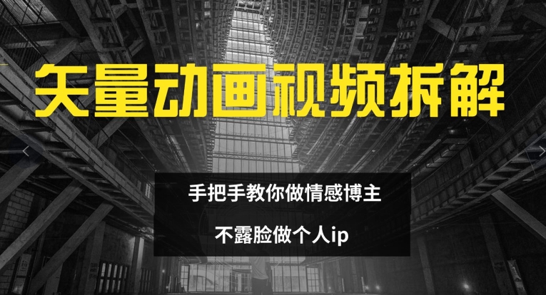 矢量动画视频全拆解 手把手教你做情感博主 不露脸做个人IP【揭秘】-第2资源网