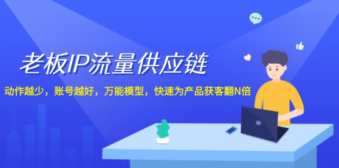 老板 IP流量 供应链-动作越少-账号越好-万能模型-快速为产品获客翻N倍-第2资源网