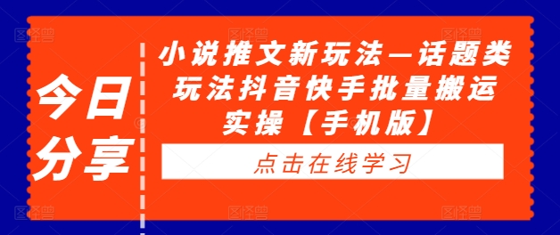 小说推文新玩法—话题类玩法抖音快手批量搬运实操【手机版】-第2资源网