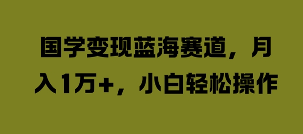 国学变现蓝海赛道-月入1W+-小白轻松操作【揭秘】-第2资源网