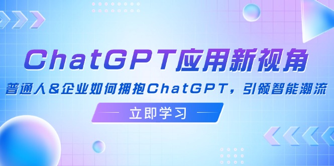 ChatGPT应用新视角：普通人企业如何拥抱ChatGPT-引领智能潮流-第2资源网