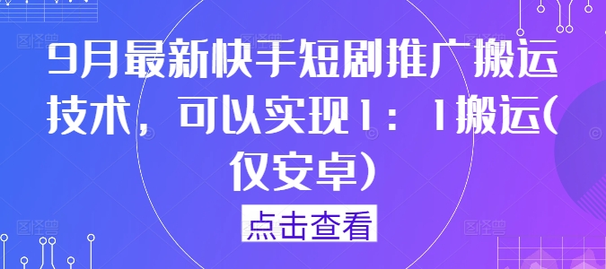 9月最新快手短剧推广搬运技术-可以实现1：1搬运(仅安卓)-第2资源网