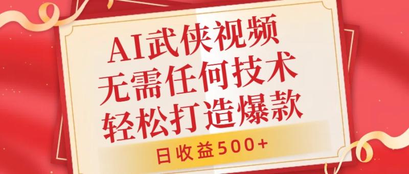 AI武侠视频-无脑打造爆款视频-小白无压力上手-无需任何技术-日收益500+【揭秘】-第2资源网