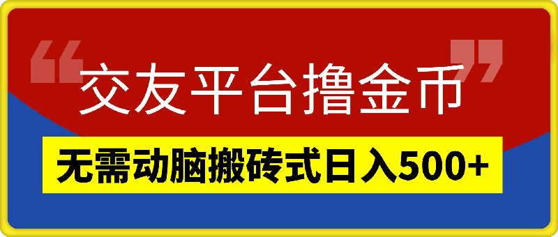 交友平台撸金币-无需动脑搬砖式日入500+-无二八原则做就有-可批量矩阵操作-第2资源网