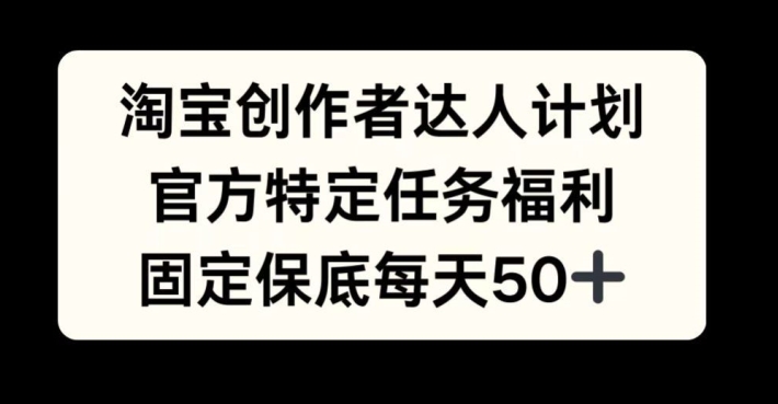 淘宝创作者达人计划-官方特定任务福利-固定保底每天50+-第2资源网