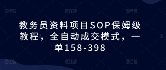 教务员资料项目SOP保姆级教程-全自动成交模式-一单158-第2资源网